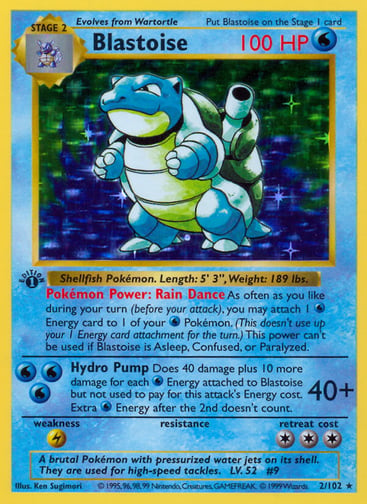 Blastoise 
Base Set 
Product Details
Card Number / Rarity:002/102 / Holo Rare
Card Type / HP / Stage:Water / 100 / Stage 2
Card Text:Pokémon Power: Rain Dance As often as you like during your turn (before your attack), you may attach 1 Water Energy card to 1 of your Water Pokémon. (This doesn't use up your 1 Energy card attachment for the turn.) This power can't be used if Blastoise is Asleep, Confused, or Paralyzed.
Attack 1:[WWW] Hydro Pump (40+)