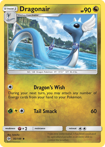 Dragonair  
SM Base Set 
Product Details
Card Number / Rarity:95/149 / Uncommon
Card Type / HP / Stage:Dragon / 90 / Stage 1
Attack 1:[1] Dragon Prayer
During your next turn, you may attach as many Energy as you like from your hand to your Pokemon.
Attack 2:[GL1] Tail Smack (60)
Weakness / Resistance / Retreat Cost:Yx2 / None / 2