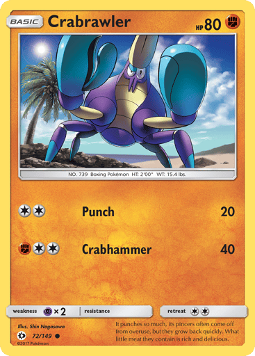 Crabrawler 
SM Base Set 
Product Details
Card Number / Rarity:72/149 / Common
Card Type / HP / Stage:Fighting / 80 / Basic
Attack 1:[2] Punch (20)
Attack 2:[F2] Crabhammer (40)
Weakness / Resistance / Retreat Cost:Px2 / None / 2