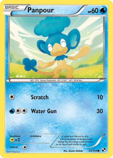 Panpour  
Black and White 
Product Details
Card Number / Rarity:33/114 / Common
Card Type / HP / Stage:Water / 60 / Basic
Attack 1:[1] Scratch (10)
Attack 2:[2W] Water Gun (30)
Weakness / Resistance / Retreat Cost:Lx2 / / 1