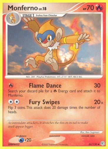 Monferno  
Diamond and Pearl  
Product Details
Card Number / Rarity:56/130 / Uncommon
Card Type / HP / Stage:Fire / 70 / Stage 1
Attack 1:[R] Flame Dance (30)
Search your discard pile for a Fire Energy card and attach it to Monferno.
Attack 2:[2] Fury Swipes (20x)
Flip 3 coins. This attack does 20 damage times the number of heads.
Weakness / Resistance / Retreat Cost:W+20 / /