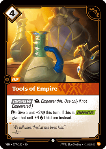 Tools Of Empire
Vendetta
Product Details
[EMPOWER 2] (2: Empower this. Use only if not Empowered.)
Exhaust: Give a unit +2 Might this turn. If this is [EMPOWERED], give that unit +4 Might this turn instead.
Rarity:Common
Number:077/166
Energy Cost:4
Card Type:Gear
Domain:Body