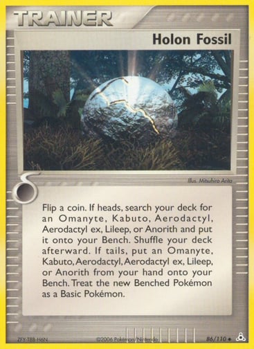 Holon Fossil 
Holon Phantoms  
Product Details
Card Number / Rarity:86/110 / Uncommon
Card Type / HP / Stage:Item / 0 /
Card Text:Flip a coin. If heads, search your deck for an Omanyte, Kabuto, Aerodactyl, Aerodactyl ex, Lileep, or Anorith and put it onto your Bench. Shuffle your deck afterward. If tails, put an Omanyte, Kabuto, Aerodactyl, Aerodactyl ex, Lileep, or Anorith from your hand onto your Bench. Treat the new Benched Pokemon as a Basic Pokemon.