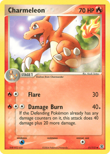 Charmeleon  
FireRed & LeafGreen 
Product Details
Card Number / Rarity:31/112 / Uncommon
Card Type / HP / Stage:Fire / 70 / Stage 1
Attack 1:[1R] Flare (30)
Attack 2:[2R] Damage Burn (40+)
If the Defending Pokemon already has any damage counters on it, this attack does 40 damage plus 20 more damage.
Weakness / Resistance / Retreat Cost:W / None / 1