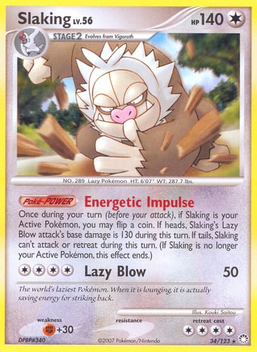 Slaking  
Mysterious Treasures 
Product Details
Card Number / Rarity:34/123 / Rare
Card Type / HP / Stage:Colorless / 140 / Stage 2
Card Text:Poké-POWER — Energetic Impulse
Once during your turn (before your attack), if Slaking is your Active Pokémon, you my flip a coin. If heads, Slaking's Lazy Blow attack's base damage is 130 during this turn. If tails, Slaking can't attack or retreat during this turn. (If Slaking is no longer your Active Pokémon, this effect ends.)
Attack 1:[4] Lazy Blow (50)