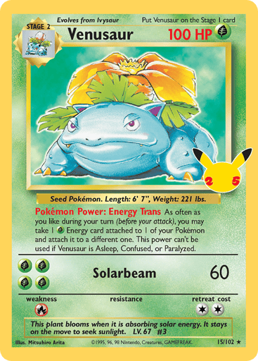 Venusaur  
Celebrations 
Product Details
Card Number / Rarity:15/102 / Classic Collection
Card Type / HP / Stage:Grass / /
Card Text:Pokemon Power: Energy Trans As often as you like during your turn (before your attack), you may take 1 G Energy card attached to 1 of your Pokémon and attach it to a different one. This power can’t be used if Venusaur is Asleep, Confused, or Paralyzed.
Attack 1:[GGGG] Solar Beam (60)