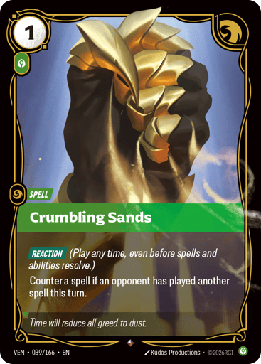 Crumbling Sands
Vendetta
Product Details
[REACTION] (Play any time, even before spells and abilities resolve.)
Counter a spell if an opponent has played another spell this turn.
Rarity:Rare
Number:039/166
Energy Cost:1
Power Cost:1
Card Type:Spell
Domain:Calm
Flavor Text:Time will reduce all greed to dust.
