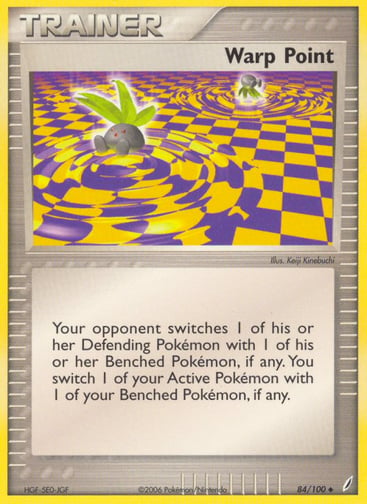 Warp Point 
Crystal Guardians 
Product Details
Card Number / Rarity:84/100 / Uncommon
Card Type / HP / Stage:Trainer / 0 / Trainer
Attack 1:Your opponent switches 1 of his or her Defending Pokemon with 1 of his or her Benched Pokemon, if any. You switch 1 of your Active Pokemon with 1 of your Benched Pokemon, if any.