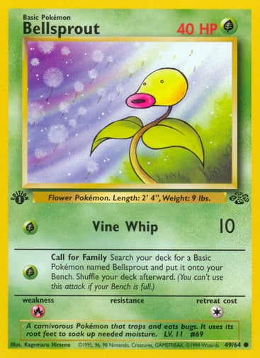 Bellsprout (Unlimited) 
Jungle 
Product Details
Card Number / Rarity:49/64 / Common
Card Type / HP / Stage:Grass / 40 / Basic
Attack 1:[G] Vine Whip (10)
Attack 2:[G] Call for Family
Search your deck for a Basic Pokémon named Bellsprout and put it onto your Bench. Shuffle your deck afterward. (You can't use this attack if your Bench is full.)
Weakness / Resistance / Retreat Cost:R / / 1
