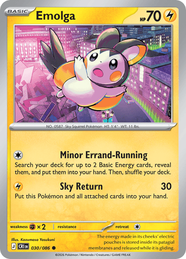 Emolga 
Product Details
Card Number / Rarity:030/086 / Common
Card Type / HP / Stage:Lightning / 70 / Basic
Attack 1:[C] Minor Errand-Running
Search your deck for up to 2 Basic Energy cards, reveal them, and put them into your hand. Then, shuffle your deck.
Attack 2:[L] Sky Return (30)
Put this Pokémon and all attached cards into your hand.
Weakness / Resistance / Retreat Cost:Fx2 / / 1