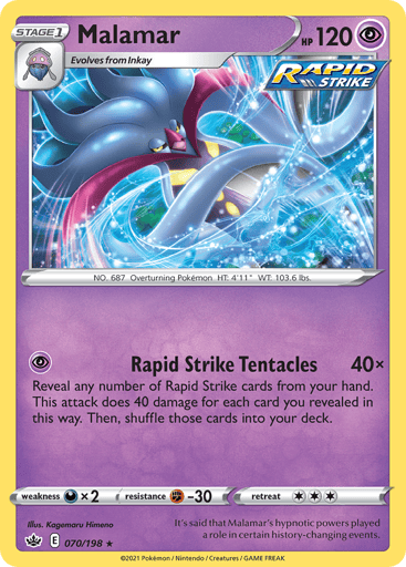 Malamar
Chilling Reign
Product Details
Card Number / Rarity:070/198 / Rare
Card Type / HP / Stage:Psychic / 120 / Stage 1
Attack 1:[P] Rapid Strike Tentacles (40x)
Reveal any number of Rapid Strike cards from your hand. This attack does 40 damage for each card you revealed in this way. Then, shuffle those cards into your deck.
Weakness / Resistance / Retreat Cost:Dx2 / F-30 / 3