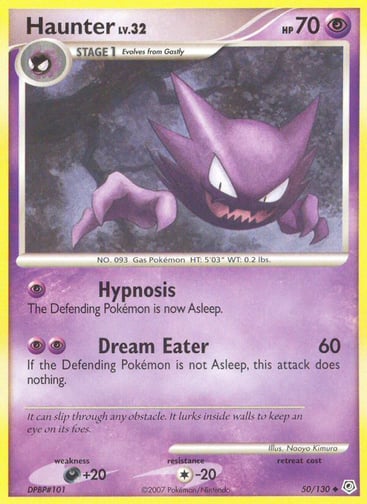Haunter  
Diamond and Pearl  
Product Details
Card Number / Rarity:50/130 / Uncommon
Card Type / HP / Stage:Psychic / 70 / Stage 1
Attack 1:[P] Hypnosis
The Defending Pokémon is now Asleep.
Attack 2:[PP] Dream Eater (60)
If the Defending Pokémon is not Asleep, this attack does nothing.
Weakness / Resistance / Retreat Cost:D+20 / C-20 /