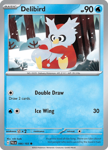 Delibird
Paldea Evolved
Product Details
Card Number / Rarity:046/193 / Common
Card Type / HP / Stage:Water / 90 / Basic
Attack 1:[1] Double Draw
Draw 2 cards.
Attack 2:[1W] Ice Wing (30)
Weakness / Resistance / Retreat Cost:Mx2 / None / 1