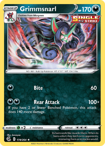 Grimmsnarl
Fusion Strike
Product Details
Card Number / Rarity:178/264 / Holo Rare
Card Type / HP / Stage:Darkness / 170 / Stage 2
Attack 1:[D] Bite (60)
Attack 2:[DD] Rear Attack (100+)
If you have 2 or fewer Benched Pokémon, this attack does 140 more damage.
Weakness / Resistance / Retreat Cost:Gx2 / None / 3