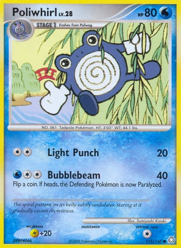 Poliwhirl  
Legends Awakened 
Product Details
Card Number / Rarity:115/146 / Common
Card Type / HP / Stage:Water / 80 / Stage 1
Attack 1:[2] Light Punch (20)
Attack 2:[2W] Bubblebeam (40)
Flip a coin. If heads, the Defending Pokémon is now Paralyzed.
Weakness / Resistance / Retreat Cost:L+20 / / 1