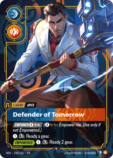 Jayce, Defender Of Tomorrow
Vendetta
Product Details
[EMPOWER 2 and 2 Runes] (2 and 2 Runes: Empower me. Use only if not Empowered.)
1, Exhaust: Ready a gear.
[EMPOWERED] 1, Exhaust: Ready 2 gear.
Rarity:Rare
Number:149/166
Card Type:Legend
Tag:Jayce
Domain:Mind;Body