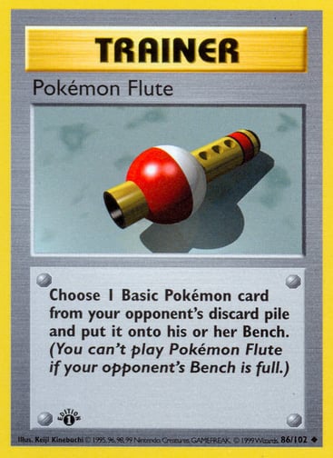 Pokemon Flute 
Base Set 
Product Details
Card Number / Rarity:086/102 / Uncommon
Card Type / HP / Stage:Trainer / /
Card Text:Choose 1 Basic Pokémon card from your opponent's discard pile and put it onto his or her Bench. (You can't play Pokémon Flute if your opponent's Bench is full.)