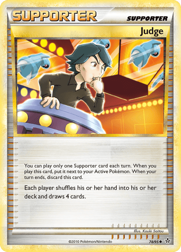 Judge  
Unleashed  
Product Details
Card Number / Rarity:78/95 / Uncommon
Card Type / HP / Stage:Supporter / 0 / Supporter
Card Text:You can play only one Supporter each turn. When you play this card, put it next to your Active Pokemon. When your turn ends, discard this card.
Attack 1:Each player shuffles his or her hand into his or her deck and draws 4 cards.