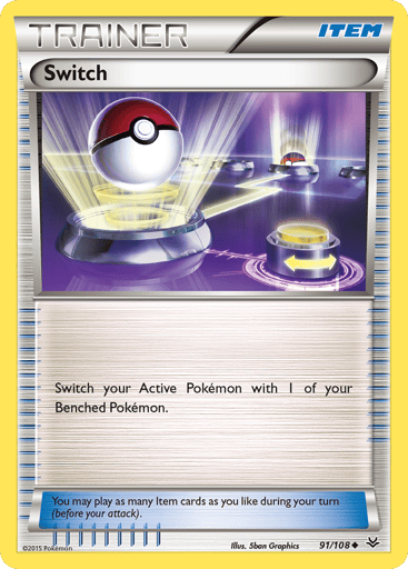 Switch  
Roaring Skies 
Product Details
Card Number / Rarity:91/108 / Uncommon
Card Type / HP / Stage:Item / /
Card Text:Switch your Active Pokemon with 1 of your Benched Pokemon