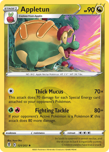Appletun  
Evolving Skies 
Product Details
Card Number / Rarity:121/203 / Rare
Card Type / HP / Stage:Dragon / 90 / Stage 1
Attack 1:[1] Thick Mucus (70x)
This attack does 70 damage for each Special Energy card attacked to your opponent's Pokemon.
Attack 2:[GR] Fighting Tackle (80+)
If your opponent's Active Pokemon is a Pokemon V, this attack does 80 more damage.
Weakness / Resistance / Retreat Cost: / / 3