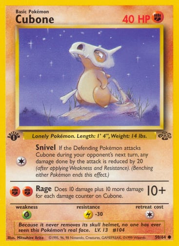 Cubone (Unlimited) 
Jungle 
Product Details
Card Number / Rarity:50/64 / Common
Card Type / HP / Stage:Fighting / 40 / Basic
Attack 1:[1] Snivel
If the Defending Pokémon attacks Cubone during your opponent's next turn, any damage done by that attack is reduced by 20 (after applying Weakness and Resistance). (Benching either Pokemon ends this effect.)
Attack 2:[FF] Rage (10+)
Does 10 damage plus 10 more damage for each damage counter on Cubone.
Weakness / Resistance / Retreat Cost:G / L-30 / 1
