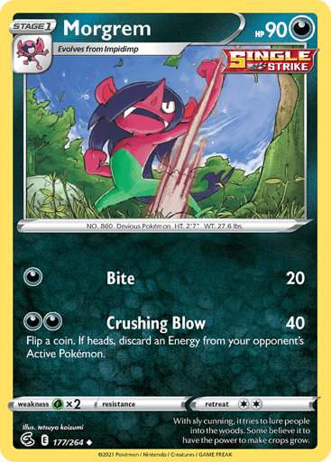 Morgrem 
Fusion Strike 
Product Details
Card Number / Rarity:177/264 / Uncommon
Card Type / HP / Stage:Darkness / 90 / Stage 1
Attack 1:[D] Bite (20)
Attack 2:[DD] Crushing Blow (40)
Flip a coin. If heads, discard an Energy from your opponent's Active Pokémon.
Weakness / Resistance / Retreat Cost:Gx2 / None / 2