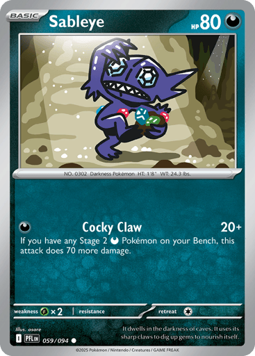Sableye
Phantasmal Flames
Product Details
Card Number / Rarity:059/094 / Common
Card Type / HP / Stage:Darkness / 80 / Basic
Attack 1:[D] Cocky Claw (20+)
If you have any Stage 2 Darkness Pokemon on your Bench, this attack does 70 more damage.
Weakness / Resistance / Retreat Cost:Gx2 / / 1
Artist:osare