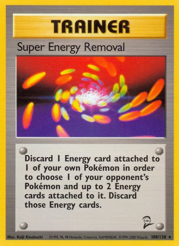 Super Energy Removal 
Base Set 2 
Product Details
Card Number / Rarity:108/130 / Rare
Card Type / HP / Stage:Trainer / /
Card Text:Discard 1 Energy card attached to 1 of your own Pokémon in order to choose 1 of your opponent's Pokémon and up to 2 Energy cards attached to it. Discard those Energy cards.