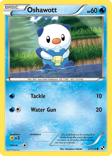 Oshawott  
Black and White  
Product Details
Card Number / Rarity:27/114 / Common
Card Type / HP / Stage:Water / 60 / Basic
Attack 1:[W] Tackle (10)
Attack 2:[1W] Water Gun (20)
Weakness / Resistance / Retreat Cost:Lx2 / / 1