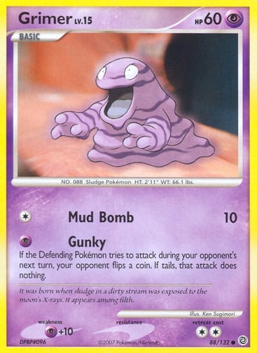 Grimer  
Secret Wonders 
Product Details
Card Number / Rarity:88/132 / Common
Card Type / HP / Stage:Psychic / 60 / Basic
Attack 1:[1] Mud Bomb (10)
Attack 2:[P] Gunky
If the Defending Pokémon tries to attack during your opponent's next turn, your opponent flips a coin. If tails, the attack does nothing.
Weakness / Resistance / Retreat Cost:P+10 / / 2