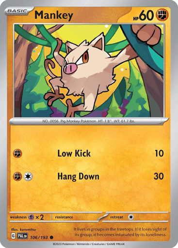 Mankey
Paldea Evolved
Product Details
Card Number / Rarity:106/193 / Common
Card Type / HP / Stage:Fighting / 60 / Basic
Attack 1:[F] Low Kick (10)
Attack 2:[1F] Hang Down (30)
Weakness / Resistance / Retreat Cost:Px2 / None / 1