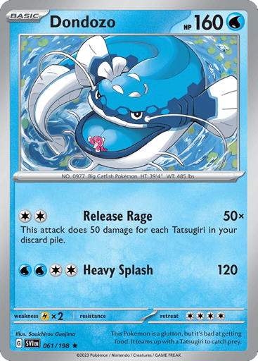 Dondozo
Scarlet & Violet
Product Details
Card Number / Rarity:061/198 / Rare
Card Type / HP / Stage:Water / 160 / Basic
Attack 1:[2] Vent Wrath (50x)
This attack does 50 damage for each Tatsugiri in your discard pile.
Attack 2:[2WW] Heavy Splash (120)
Weakness / Resistance / Retreat Cost:Lx2 / None / 4