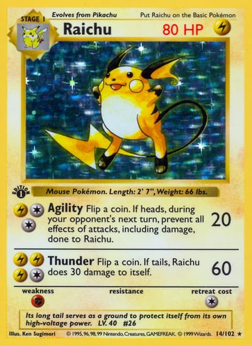 Raichu  
Base Set  
Product Details
Card Number / Rarity:014/102 / Holo Rare
Card Type / HP / Stage:Lightning / 80 / Stage 1
Attack 1:[2L] Agility (20)
Flip a coin. If heads, during your opponent's next turn, prevent all effects of attacks, including damage, done to Raichu.
Attack 2:[1LLL] Thunder (60)
Flip a coin. If tails, Raichu does 30 damage to itself.
Weakness / Resistance / Retreat Cost:F / / 1